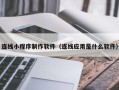朔州连线小程序制作软件（连线应用是什么软件）