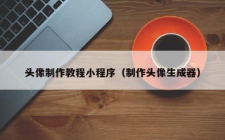 朔州头像制作教程小程序（制作头像生成器）