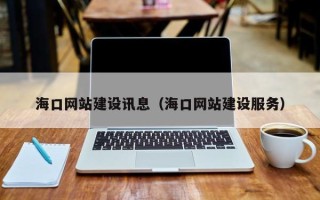 朔州海口网站建设讯息（海口网站建设服务）