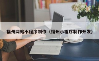 朔州福州网站小程序制作（福州小程序制作开发）