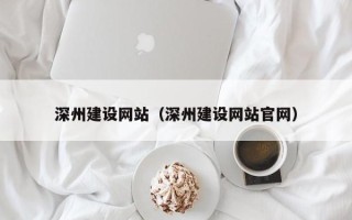 朔州深州建设网站（深州建设网站官网）