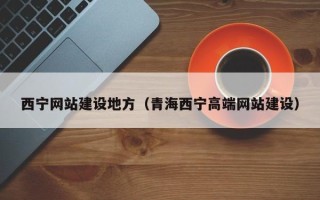 朔州西宁网站建设地方（青海西宁高端网站建设）