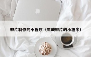 朔州照片制作的小程序（生成照片的小程序）