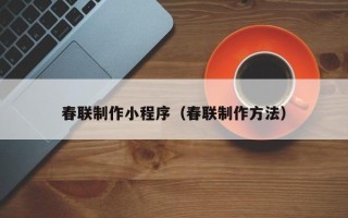 朔州春联制作小程序（春联制作方法）