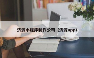 朔州济源小程序制作公司（济源app）